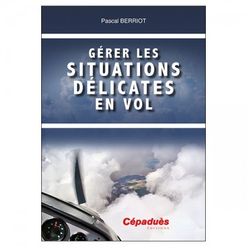 Gérer les situations délicates en vol Gérer les situations délicates en vol