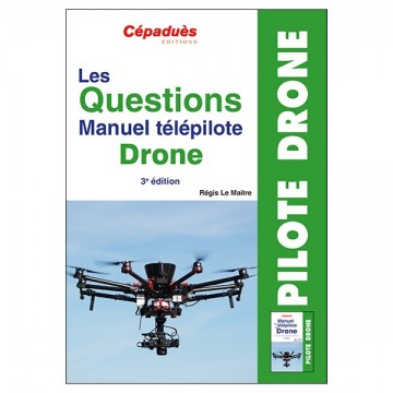 Les questions Manuel du Télépilote Drone - 3eme édition Les questions Manuel du Télépilote Drone - 3eme édition