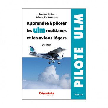 Apprendre à piloter les ULM multiaxe et les avions légers - 3e éd.
