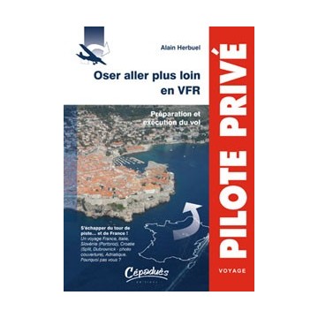 Oser aller plus loin en VFR - Préparation et exécution du vol - S’échapper du tour de piste… Oser aller plus loin en VFR - Préparation et exécution du vol - S’échapper du tour de piste…