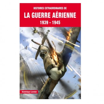 Histoires extraordinaires de la guerre aérienne 39-45