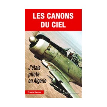 Les canons du ciel - J'étais pilote en Algérie Les canons du ciel - J'étais pilote en Algérie