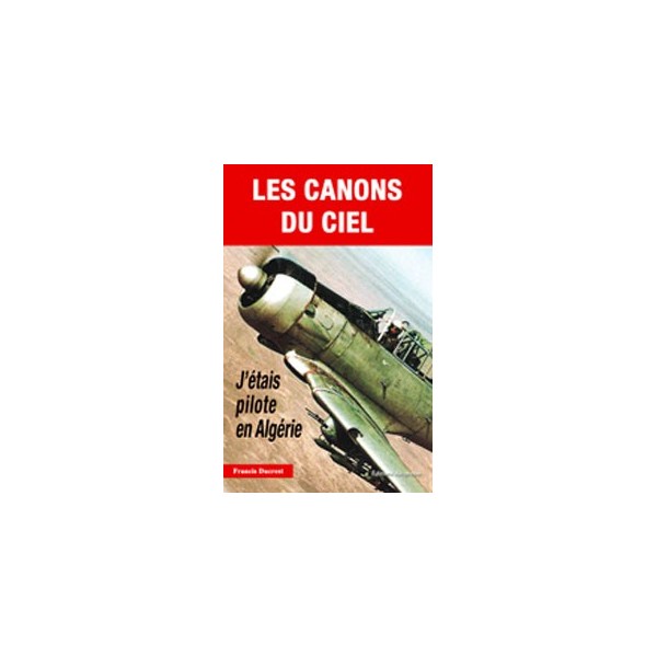 Les canons du ciel - J'étais pilote en Algérie